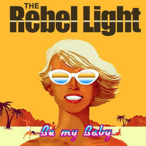 The Rebel Light - Be My Baby