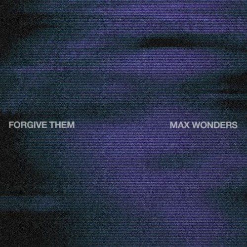 Max Wonders Forgive Them